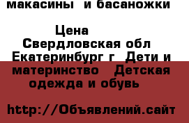 макасины  и басаножки › Цена ­ 200 - Свердловская обл., Екатеринбург г. Дети и материнство » Детская одежда и обувь   